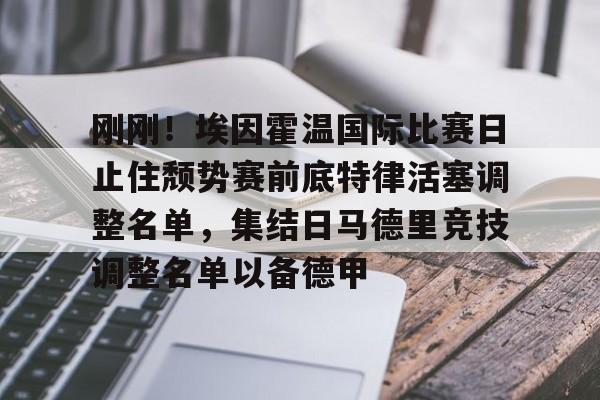 贝博官方网站-刚刚！埃因霍温国际比赛日止住颓势赛前底特律活塞调整名单，集结日马德里竞技调整名单以备德甲的简单介绍